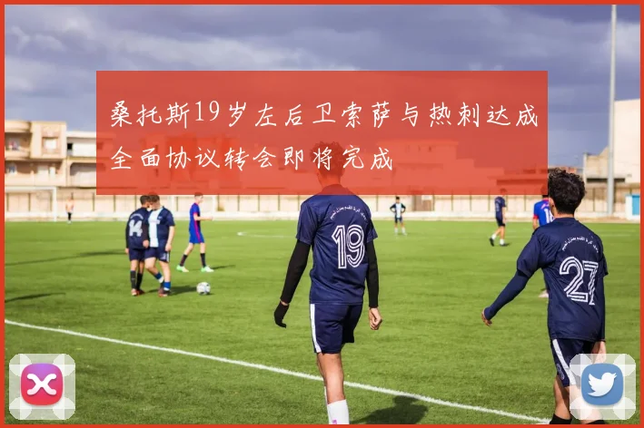 桑托斯19岁左后卫索萨与热刺达成全面协议转会即将完成