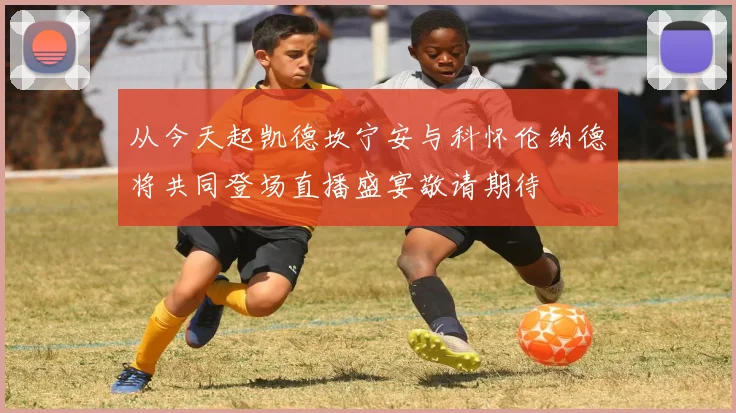 从今天起凯德坎宁安与科怀伦纳德将共同登场直播盛宴敬请期待