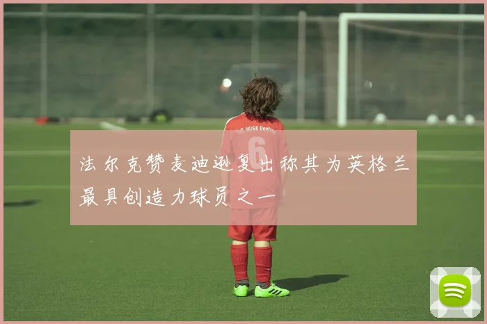 法尔克赞麦迪逊复出称其为英格兰最具创造力球员之一